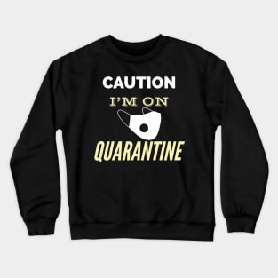 Caution I'm on quarantine Crewneck Sweatshirt